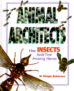 Animal Architects: How Insects Build Their Amazing Homes - Robinson, W Wright