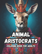 Animal Aristocrats Majestic Coloring Journey: Step into a World of Elegance and Grace with These Aristocratic Animals Coloring Book