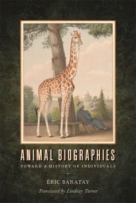Animal Biographies: Toward a History of Individuals - Baratay, ric, and Turner, Lindsay (Translated by)