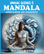 Animal Blends 6: Mandala - The Mindful Menagerie: Colorful Journeys to Present Awareness