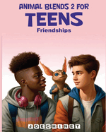 Animal Blends for Teens 2 - Friendship: "Navigating the Bonds of Camaraderie: Stories of Loyalty, Challenges, and Heartfelt Connections"