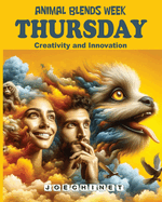 Animal Blends Week - Thursday - Creativity and Innovation: Unleashing Your Potential: Harnessing Artistic Insights and Transformative Ideas for Everyday Creativity