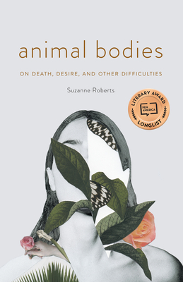 Animal Bodies: On Death, Desire, and Other Difficulties - Roberts, Suzanne