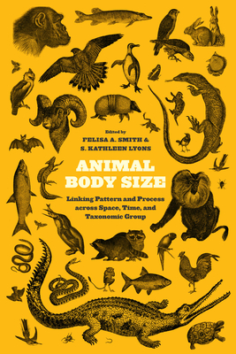 Animal Body Size: Linking Pattern and Process Across Space, Time, and Taxonomic Group - Smith, Felisa A (Editor), and Lyons, S Kathleen (Editor)