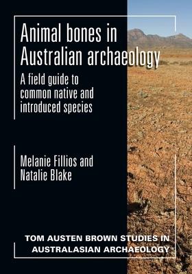 Animal Bones in Australian Archaeology: A Field Guide to Common Native and Introduced Species - Fillios, Melanie, and Blake, Natalie