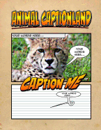 Animal Captionland - An Awesome Animal Adventure Captionbook: Worlds Greatest Animal Captionbook, Notebook, Sketchbook or Panelbook