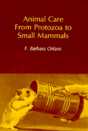 Animal Care from Protozoa to Small Mammals - Orlans, F Barbara