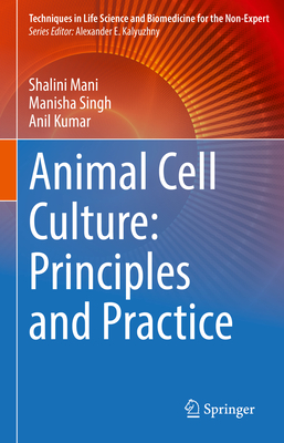 Animal Cell Culture: Principles and Practice - Mani, Shalini, and Singh, Manisha, and Kumar, Anil