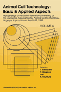 Animal Cell Technology: Basic & Applied Aspects: Proceedings of the Sixth International Meeting of the Japanese Association for Animal Cell Technology, Nagoya, Japan, November 9-12, 1993