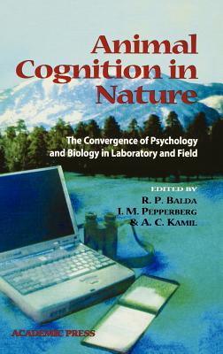 Animal Cognition in Nature: The Convergence of Psychology and Biology in Laboratory and Field - Balda, Russell P, and Pepperberg, Irene M, and Kamil, A C