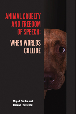 Animal Cruelty and Freedom of Speech: When Worlds Collide - Perdue, Abigail, and Lockwood, Randall