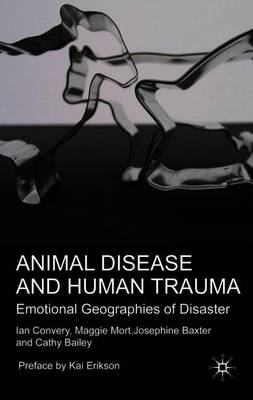 Animal Disease and Human Trauma: Emotional Geographies of Disaster - Convery, I, and Mort, M, and Baxter, J