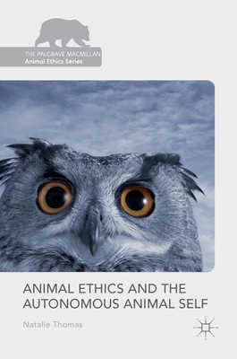 Animal Ethics and the Autonomous Animal Self - Thomas, Natalie