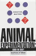 Animal Experimentation: Good or Bad? - Institute of Ideas (Contributions by), and Gilland, Tony (Editor)