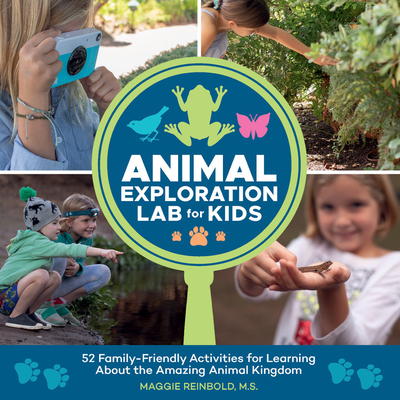 Animal Exploration Lab for Kids: 52 Family-Friendly Activities for Learning about the Amazing Animal Kingdom - Reinbold, Maggie