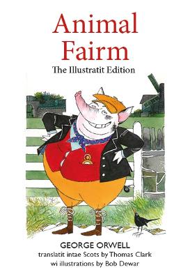 Animal Fairm [Animal Farm in Scots]: Illustratit Edition - Orwell, George, and Clark, Thomas (Translated by), and Dewar, Bob (Illustrator)