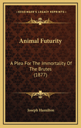 Animal Futurity: A Plea for the Immortality of the Brutes (1877)