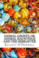 Animal Ghosts; Or, Animal Hauntings and the Hereafter