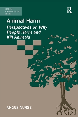 Animal Harm: Perspectives on Why People Harm and Kill Animals - Nurse, Angus