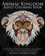 Animal Kingdom: Adult Coloring Book: A Huge Adult Coloring Book of 60 Wild Animal Designs in a Variety of Styles and Detailed Patterns