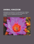 Animal Kingdom: Arranged According So Its Organization, Forming the Basis for a Natural History of Animals, and Inroduction to Comparative Anatomy