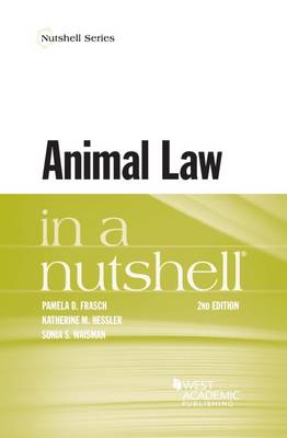 Animal Law in a Nutshell - Frasch, Pamela D., and Hessler, Katherine M., and Waisman, Sonia S.