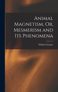 Animal Magnetism, Or, Mesmerism and Its Phenomena