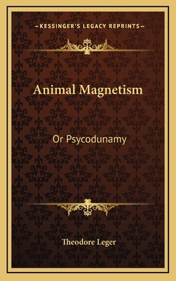 Animal Magnetism: Or Psycodunamy - Leger, Theodore
