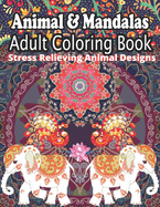 Animal & Mandalas Adult Coloring Book: Stress Relieving Designs Animals, Mandalas, Flowers, Paisley Patterns And So Much More: Coloring Book For Adults