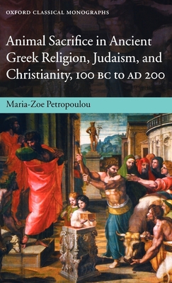 Animal Sacrifice in Ancient Greek Religion, Judaism, and Christianity, 100 BC to AD 200 - Petropoulou, Maria-Zoe