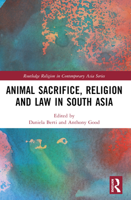 Animal Sacrifice, Religion and Law in South Asia - Berti, Daniela (Editor), and Good, Anthony (Editor)