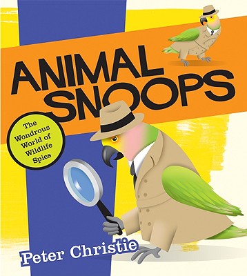 Animal Snoops: The Wondrous World of Wildlife Spies - Christie, Peter