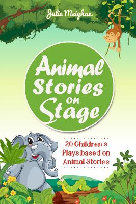 Animal Stories on Stage: 20 Children's Plays based on Animal Stories - Meighan, Julie