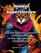 Animal SuperHeroes: Fun, Silly, and Totally Awesome Animal Superheros for Kids, Teens, and Adults to Enjoy Coloring