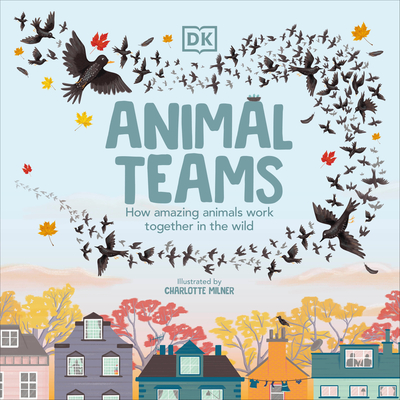 Animal Teams: How Amazing Animals Work Together in the Wild - Milner, Charlotte