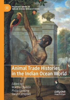 Animal Trade Histories in the Indian Ocean World - Chaiklin, Martha (Editor), and Gooding, Philip (Editor), and Campbell, Gwyn (Editor)