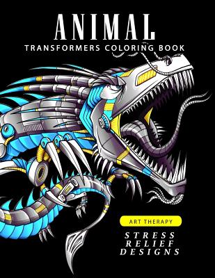Animal Transformers Coloring Book: Robot Design for Adults, Teen, Kids, Boy and Girls Who Love Robot - Adult Coloring Books