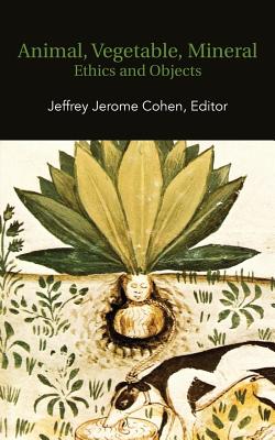 Animal, Vegetable, Mineral: Ethics and Objects - Cohen, Jeffrey Jerome
