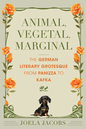 Animal, Vegetal, Marginal: The German Literary Grotesque from Panizza to Kafka