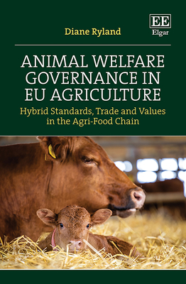 Animal Welfare Governance in EU Agriculture: Hybrid Standards, Trade and Values in the Agri-Food Chain - Ryland, Diane