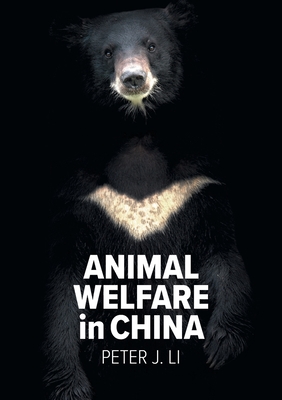 Animal Welfare in China: Culture, Politics and Crisis - Li, Peter J.