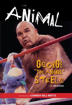 Animal - Steele, George The Animal, and Evans, Jim, and Watts, Cowboy Bill (Foreword by)