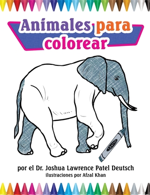 Animales para colorear - Deutsch, Joshua Lawrence Patel, Dr., and Khan, Afzal (Illustrator)