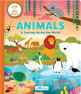 Animals: A Journey Across the World (Litte Detectives): A Look-And-Find Book - Laforest, Carine (Text by)