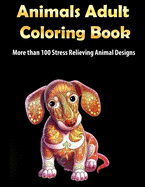 Animals Adult Coloring Book: More than 100 Stress Relieving Animal Design An Awesome Coloring Book for Adults