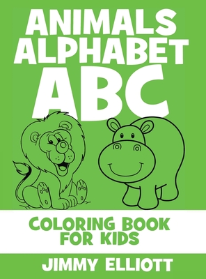 Animals Alphabet ABC - Coloring Book for Kids: Cute Colorful Alphabet A-Z - Toddlers and Preschool Ages 2-4 Perfect for Gift - Elliott, Jimmy