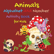 Animals Alphabet and Number Activity Book for Kids: Activity Coloring Books for Toddlers and Kids Ages 2, 3, 4 & 5 3 Year old Learning Activities Letter Practice for Kindergarten