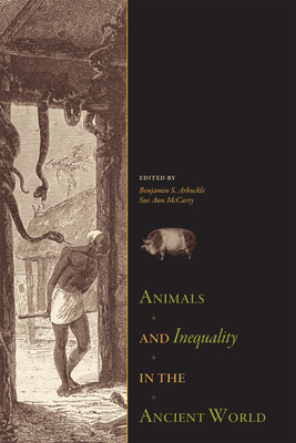 Animals and Inequality in the Ancient World - Arbuckle, Benjamin S. (Editor), and McCarty, Sue Ann (Editor)