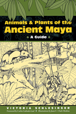 Animals and Plants of the Ancient Maya: A Guide - Schlesinger, Victoria, and Galindo-Leal, Carlos (Introduction by)