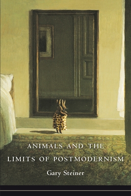 Animals and the Limits of Postmodernism - Steiner, Gary, Professor